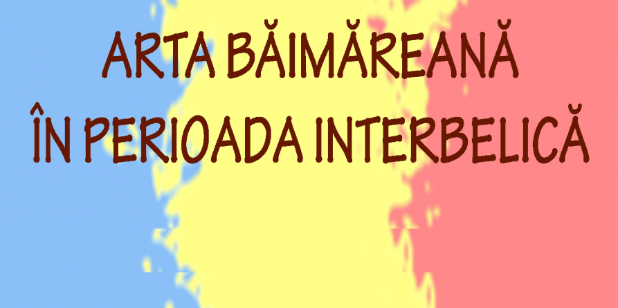 Expoziția ”Arta băimăreană în perioada interbelică”