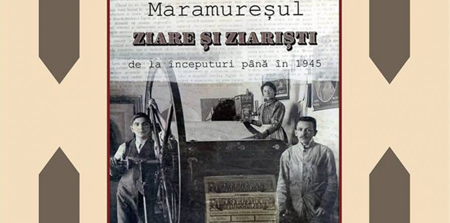Lansarea cărții ”Maramureşul. Ziare şi ziarişti: De la începuturi la 1945”