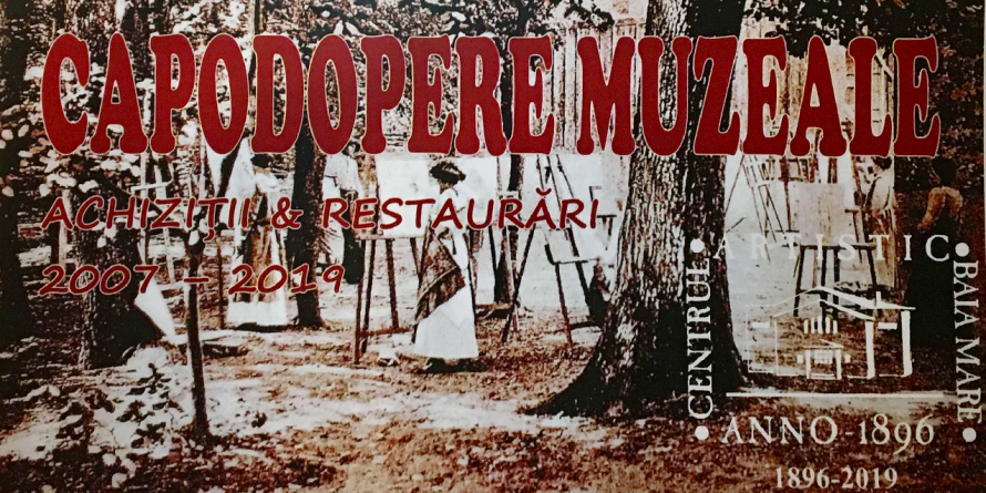 Expoziția ”Capodopere muzeale. Achiziții și restaurări 2007 – 2019”.