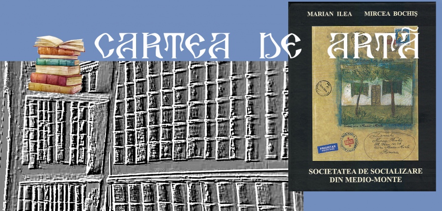 Editorialul de sâmbătă: Cartea de Artă (I): Marian Ilea – Mircea Bochiș, „Societatea de socializare din Medio-Monte”