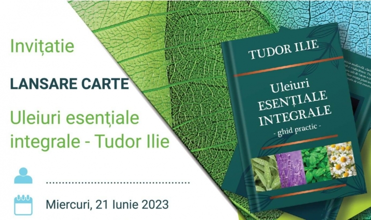 Se lansează cartea „Uleiuri esențiale integrale”, semnată de Tudor Ilie
