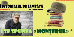 Editorialul de sâmbătă: I SE SPUNEA «MONȘERUL» (I)
